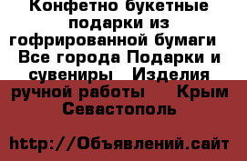 Конфетно-букетные подарки из гофрированной бумаги - Все города Подарки и сувениры » Изделия ручной работы   . Крым,Севастополь